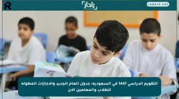 التقويم الدراسي 1447 في السعودية: جدول العام الجديد والإجازات المطولة للطلاب والمعلمين الآن
